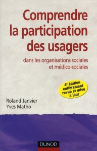 Comprendre la participation des usagers. Dans les organisations sociales et médico-sociales, 4e édit - Janvier Roland - Matho Yves