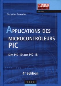 Applications des microcontrôleurs PIC. Des PIC 10 aux PIC 18, 4e édition - Tavernier Christian