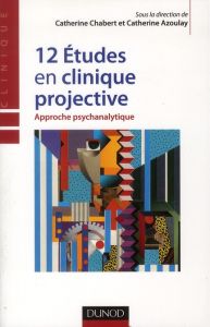 12 études en clinique projective / Approche psychanalytique - Chabert Catherine, Azoulay Catherine, Collectif