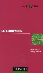Le lobbying - Libaert Thierry - Bardon Pierre