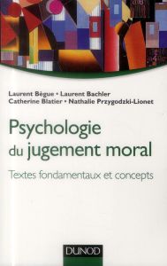 Psychologie du jugement moral. Textes fondamentaux et concepts - Bègue Laurent - Bachler Laurent - Blatier Catherin