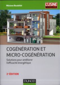 Cogénération et micro-cogénération. Solutions pour améliorer l'éfficacité énergétique, 2e édition - Boudellal Méziane