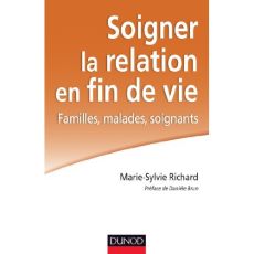 Soigner la relation en fin de vie. Familles, malades, soignants, 2e édition - Richard Marie-Sylvie - Brun Danièle