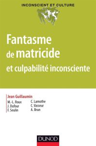 Fantasme de matricide et culpabilité inconsciente - Guillaumin Jean-Collectif