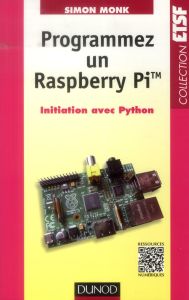 Programmez un Raspberry Pi. Initiation avec Python - Monk Simon - Maniez Dominique