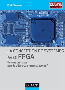 La conception de systèmes avec FPGA. Bonnes pratiques pour le développement collaboratif - Simpson Philip - Etiemble Daniel