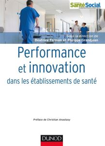 Performance et innovation dans les établissements de santé - Fermon Béatrice - Grandjean Philippe - Anastasy Ch