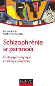Schizophrénie et paranoïa. Etude psychanalytique en clinique projective - Louët Estelle - Azoulay Catherine - Chabert Cather