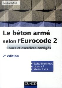 Le béton armé selon l'Eurocode 2. Cours et exercices corrigés, 2e édition - Sieffert Yannick
