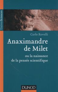Anaximandre de Milet ou la naissance de la pensée scientifique - Rovelli Carlo - Smerlak Matteo