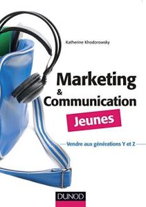 Marketing et communication jeunes. Vendre aux générations Y et Z - Khodorowsky Katherine