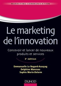 Marketing de l'innovation. De la création au lancement de nouveaux produits, 3e édition - Le Nagard-Assayag Emmanuelle - Manceau Delphine -