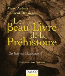 Le beau livre de la préhistoire. De Toumaï à Lascaux 4 - Azéma Marc - Brasier Laurent - Guilaine Jean
