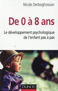 De 0 à 8 ans / Le développement psychologique de l'enfant pas à pas - Derboghossian Nicole