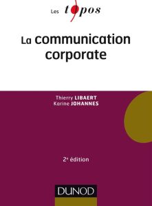 La communication corporate. 2e édition - Libaert Thierry - Johannes Karine