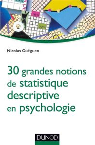 30 grandes notions de statistique descriptive en psychologie - Guéguen Nicolas
