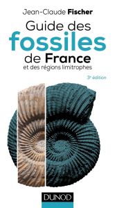 Guide des fossiles de France et des régions limitrophes. 3e édition - Fischer Jean-Claude