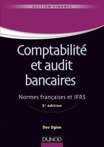 Comptabilité et audit bancaires. Normes françaises et IFRS, 5e édition - Ogien Dov