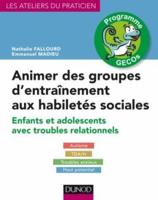 Animer des groupes d'entraînement aux habiletés sociales. Programmes GECOs - Fallourd Nathalie - Madieu Emmanuel