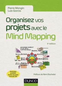 Organisez vos projets avec le Mind Mapping. 3e édition - Mongin Pierre - Garcia Luis - Bachelet Rémi