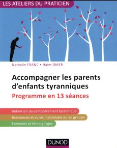 Accompagner les parents d'enfants tyranniques / Programme en 13 scéances - Franc Nathalie-Omer Haïm