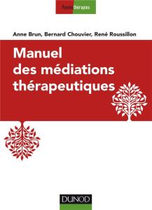 Manuel des médiations thérapeutiques. 2e édition - Brun Anne - Chouvier Bernard - Roussillon René