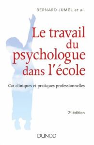 Le travail du psychologue dans l'école. Cas cliniques et pratiques professionnelles, 2e édition - Jumel Bernard