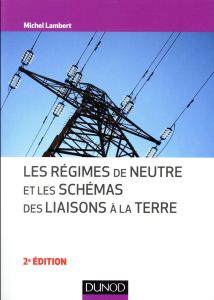 Les régimes de neutre et les schémas des liaisons à la terre. 2e édition - Lambert Michel