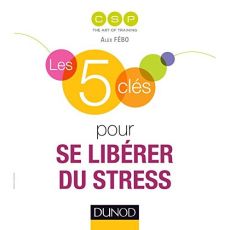 Les 5 clés pour se libérer du stress - Fébo Alex - Buchet Pia de