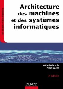 Architecture des machines et des systèmes informatiques. 6e édition - Cazes Alain - Delacroix Joëlle