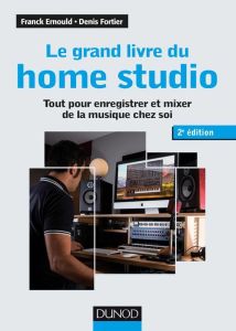 Le grand livre du home studio. Tout pour enregistrer et mixer de la musique chez soi, 2e édition - Ernould Franck - Fortier Denis