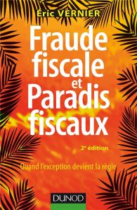 Fraude fiscale et paradis fiscaux. Quand l'exception devient la règle, 2e édition - Vernier Eric