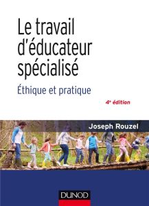 Le travail d'éducateur spécialisé. Ethique et pratique, 4e édition - Rouzel Joseph