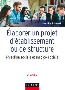 Elaborer un projet d'établissement ou de service. En action sociale et médico-sociale, 4e édition - Loubat Jean-René