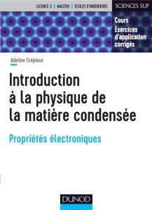 Introduction à la physique de la matière condensée. Propriétés électroniques - Crépieux Adeline