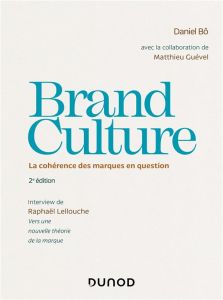 Brand Culture. La cohérence des marques en question, 2e édition - Bô Daniel - Guével Matthieu - Lellouche Raphaël -