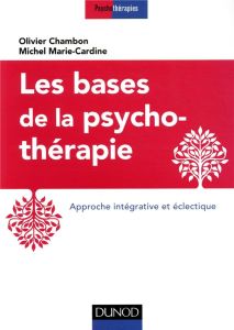 Les bases de la psychothérapie. Approche intégrative et éclectique - Chambon Olivier - Marie-Cardine Michel