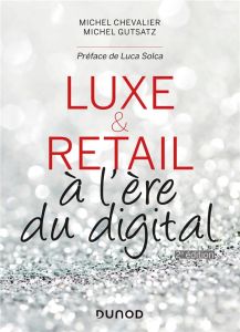 Luxe & Retail à l'ère du digital. 2e édition - Chevalier Michel - Gutsatz Michel - Solca Luca