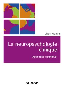 La neuropsychologie clinique. Approche cognitive - Manning Lilianne