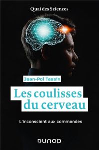 Les coulisses du cerveau. L'inconscient aux commandes - Tassin Jean-Pol - Glowinski Jacques - Maraï Rachid