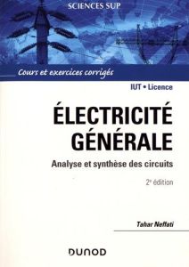 Electricité générale. Analyse et synthèse des circuits, cours et exercices corrigés, 2e édition - Neffati Tahar
