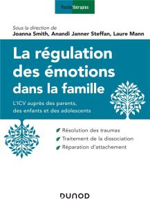 La régulation des émotions dans la famille. L'ICV auprès des parents, des enfants et des adolescents - Smith Joanna - Steffan Anandi Janner - Mann Laure