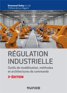 Régulation industrielle. Outils de modélisation, méthodes et architectures de commande, 3e édition - Godoy Emmanuel - Dugard Luc