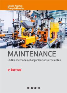 Maintenance. Outils, méthodes et organisations efficientes, 5e édition - Kojchen Claude - Monchy François