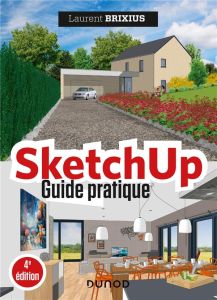 SketchUp. Guide pratique, 4e édition - Brixius Laurent