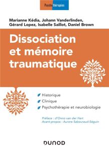 Dissociation et mémoire traumatique. Historique, clinique, psychothérapie et neurobiologie - Kédia Marianne - Vanderlinden Johan - Lopez Gérard