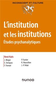 L'institution et les institutions. Etudes psychanalytiques - Kaës René