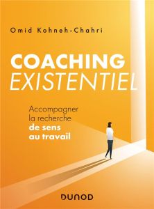 Coaching existentiel. Accompagner la recherche de sens au travail - Kohneh-Chahri Omid