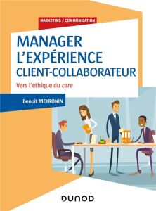 Manager l'expérience client-collaborateur. Vers l'éthique du care, 4e édition - Meyronin Benoît