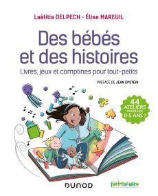 Des bébés et des histoires. Livres, jeux et comptines pour tout-petits - Delpech Laëtitia - Mareuil Elise - Epstein Jean